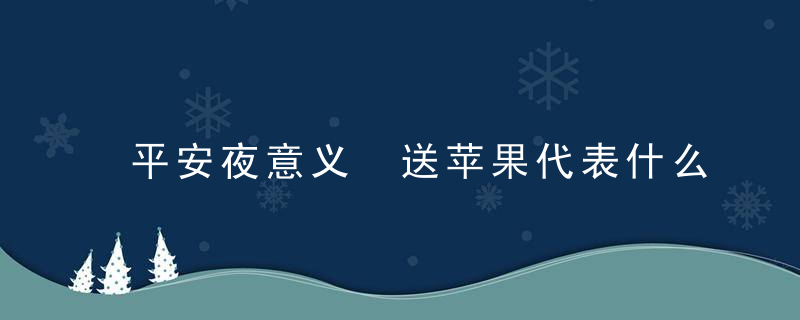 平安夜意义 送苹果代表什么